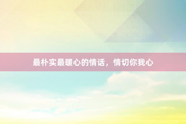 最朴实最暖心的情话，情切你我心