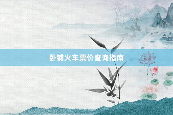 卧铺火车票价查询指南